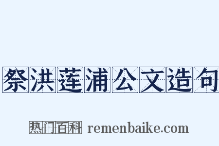 祭洪莲浦公文造句是什么意思的图片